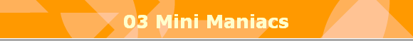 03 Mini Maniacs